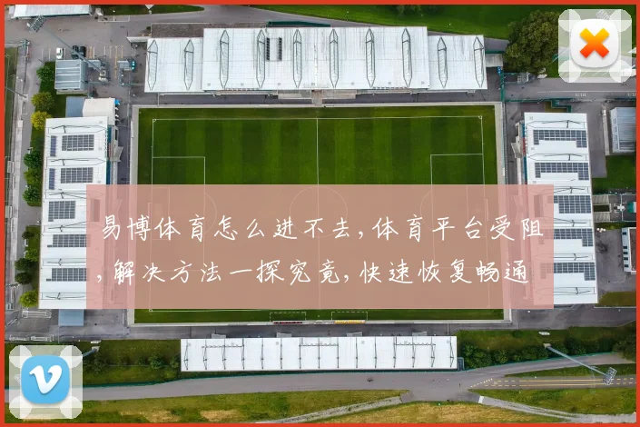 易博体育怎么进不去,体育平台受阻,解决方法一探究竟,快速恢复畅通