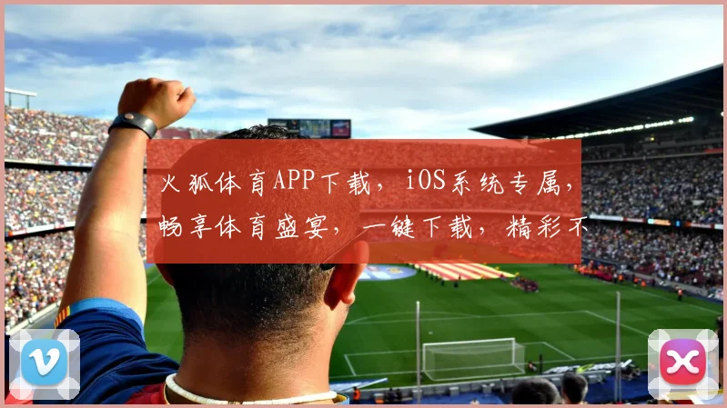 火狐体育APP下载，iOS系统专属，畅享体育盛宴，一键下载，精彩不断